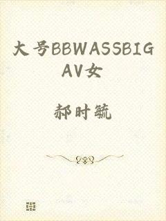 大号BBWASSBIGAV女