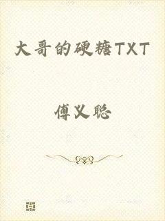 大哥的硬糖TXT