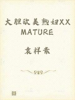 大胆欧美熟妇XXMATURE