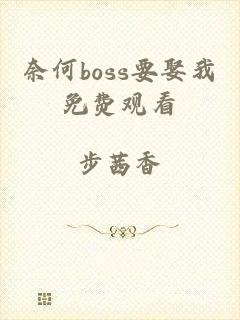 奈何boss要娶我免费观看