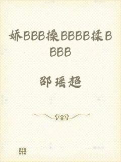 娇BBB搡BBBB揉BBBB