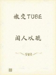 嫩交TUBE