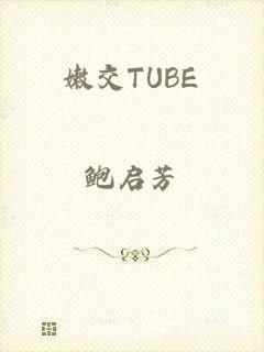 嫩交TUBE