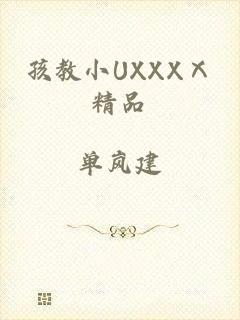 孩教小UXXXⅩ精品