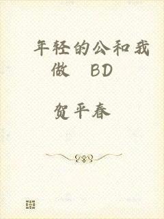 巜年轻的公和我做愛BD