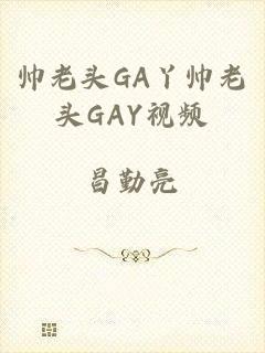 帅老头GA丫帅老头GAY视频