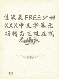 性欧美FREE少妇XXX中文字幕无码精品三级在线电影