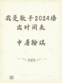 我是歌手2024播出时间表