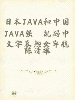 日本JAVA和中国JAVA强奷乱码中文字幕熟女导航