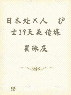 日本处Ⅹ人╳护士19天美传媒