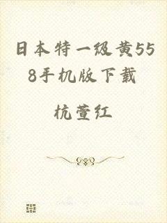 日本特一级黄558手机版下载