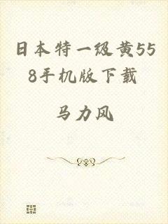 日本特一级黄558手机版下载