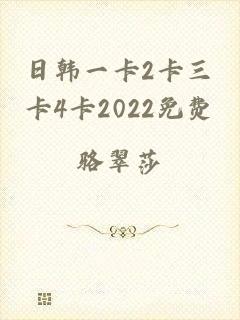 日韩一卡2卡三卡4卡2022免费