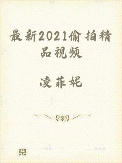 最新2021偷拍精品视频