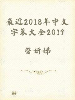 最近2018年中文字幕大全2019