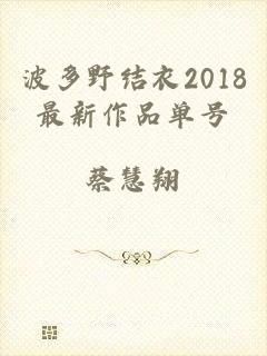 波多野结衣2018最新作品单号