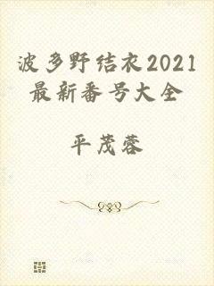 波多野结衣2021最新番号大全