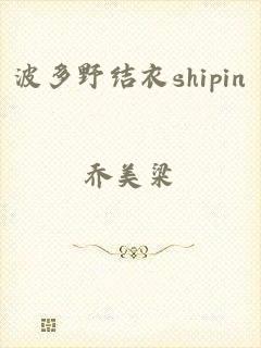 波多野结衣shipin