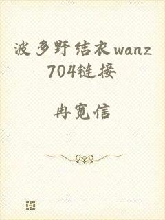 波多野结衣wanz704链接