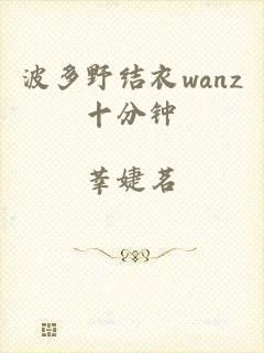 波多野结衣wanz十分钟