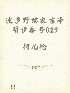 波多野结衣吉泽明步番号029