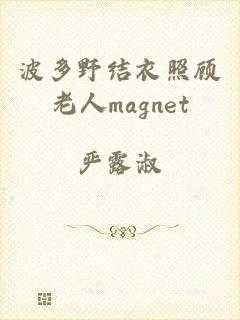 波多野结衣照顾老人magnet