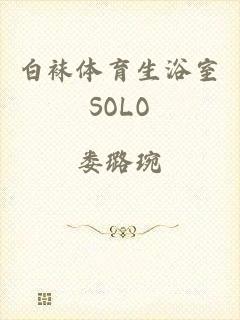 白袜体育生浴室SOLO