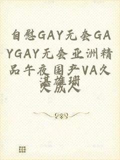 自慰GAY无套GAYGAY无套亚洲精品午夜国产VA久久成人