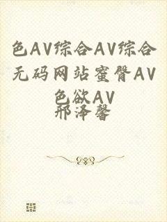 色AV综合AV综合无码网站蜜臀AV色欲AV