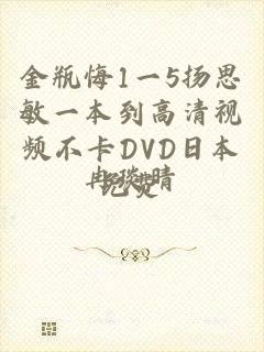 金瓶悔1一5扬思敏一本到高清视频不卡DVD日本免费