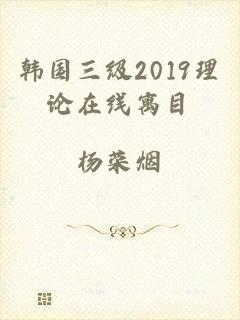 韩国三级2019理论在线寓目