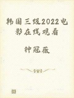 韩国三级2022电影在线观看