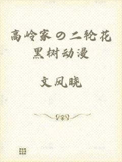 高岭家の二轮花黑树动漫