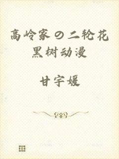高岭家の二轮花黑树动漫